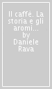 Il caffè. La storia e gli aromi di un antica tradizione