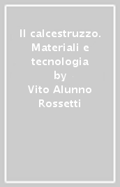 Il calcestruzzo. Materiali e tecnologia