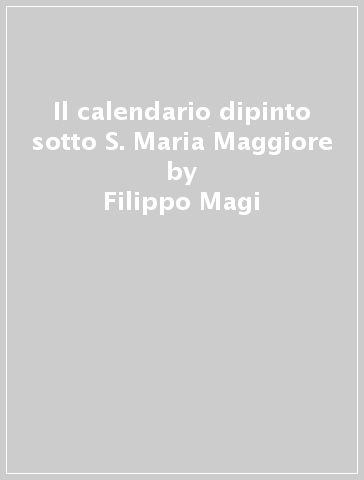 Il calendario dipinto sotto S. Maria Maggiore - Filippo Magi