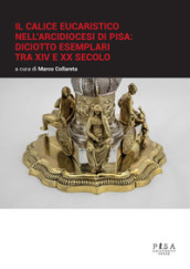 Il calice eucaristico nell arcidiocesi di Pisa: diciotto esemplari tra XIV e XX secolo