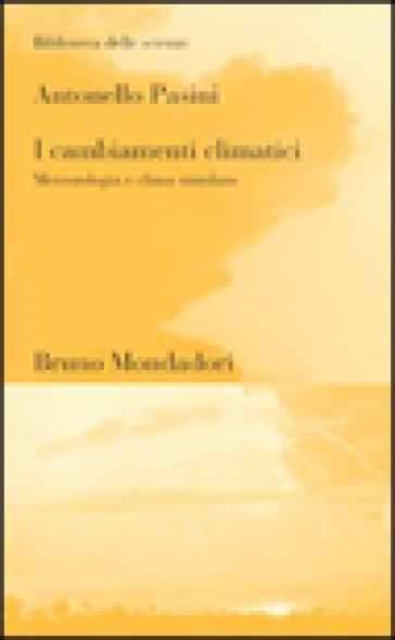 I cambiamenti climatici. Meteorologia e clima simulato - Antonello Pasini