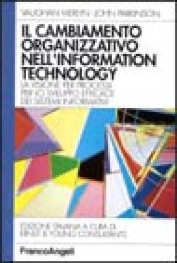 Il cambiamento organizzativo nell'information technology. La visione per processi per lo sviluppo efficace dei sistemi informativi - Vaughan Merlyn - John Parkinson