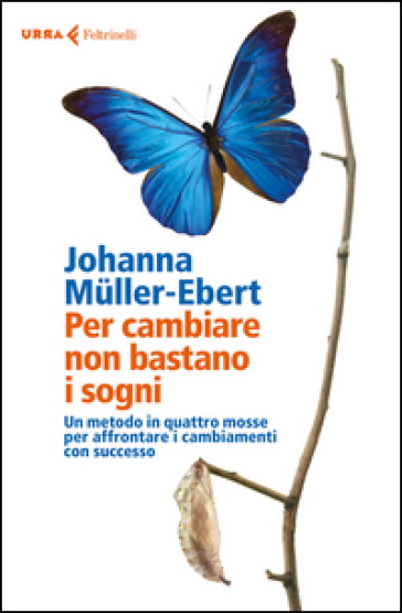 Per cambiare non bastano i sogni. Un metodo in quattro mosse per affrontare i cambiamenti con successo - Johanna Muller-Ebert