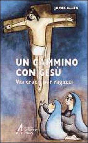 Un cammino con Gesù. Via crucis per ragazzi - James Allen