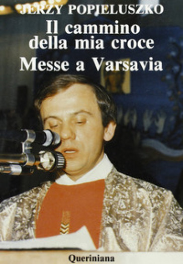 Il cammino della mia croce. Messe a Varsavia - Jerzy Popieluszko