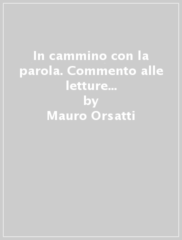 In cammino con la parola. Commento alle letture festive dell'Anno C - Mauro Orsatti