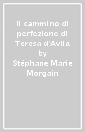 Il cammino di perfezione di Teresa d Avila