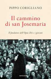 Il cammino di san Josemaria. Il fondatore dell