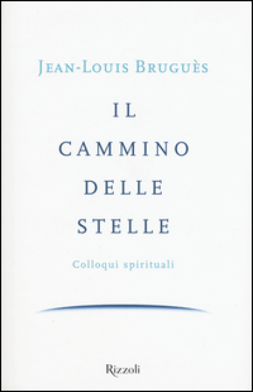 Il cammino delle stelle. Colloqui spirituali - Jean-Louis Bruguès