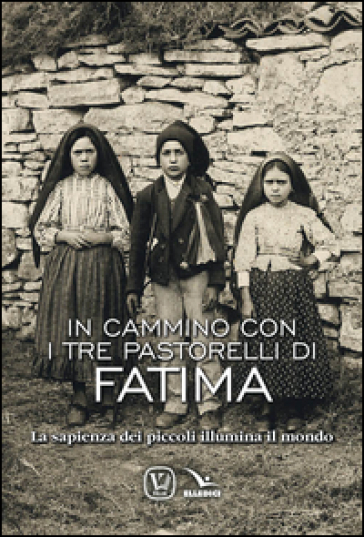 In cammino con i tre pastorelli di Fatima. La sapienza dei piccoli illumina il mondo - Feliciano Innocente