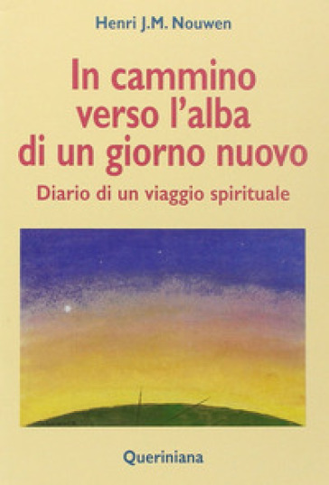 In cammino verso l'alba di un nuovo giorno. Diario di un viaggio spirituale - Henri J. Nouwen