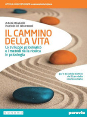 Il cammino della vita. Lo sviluppo psicologico e i metodi della ricerca in psicologia. Per le Scuole superiori. Con e-book. Con espansione online