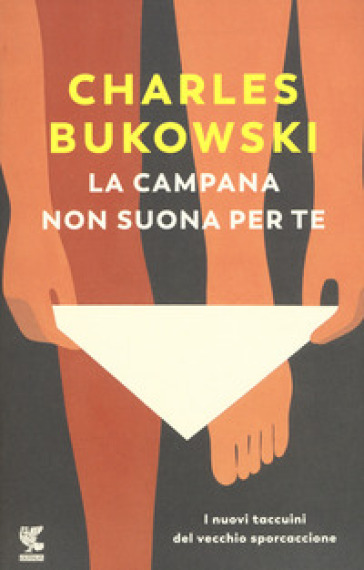 La campana non suona per te. I nuovi taccuini del vecchio sporcaccione - Charles Bukowski