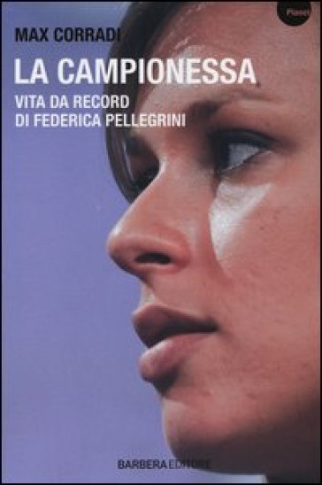 La campionessa. Vita da record di Federica Pellegrini - Max Corradi - P. Caporali