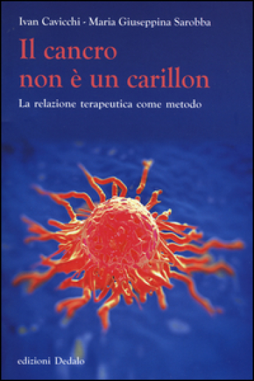 Il cancro non è un carillon. La relazione terapeutica come metodo - Ivan Cavicchi - Maria Giuseppina Sarobba