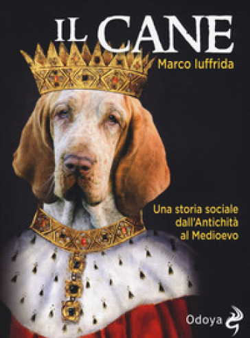 Il cane. Una storia sociale dall'Antichità al Medioevo - Marco Iuffrida