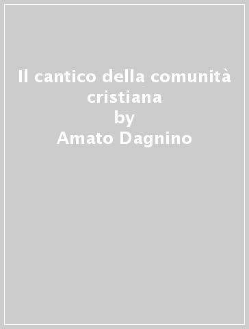 Il cantico della comunità cristiana - Amato Dagnino