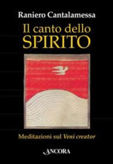 Il canto dello Spirito. Meditazioni sul «Veni creator» - Raniero Cantalamessa