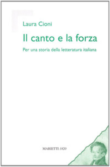 Il canto e la forza. Per una storia della letteratura italiana - Laura Cioni