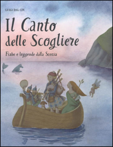 Il canto delle scogliere. Fiabe e leggende dalla Scozia - Luigi Dal Cin