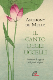 Il canto degli uccelli. Frammenti di saggezza nelle grandi religioni. Nuova ediz.