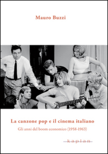La canzone pop e il cinema italiano. Gli anni del boom economico (1958-1963) - Mauro Buzzi