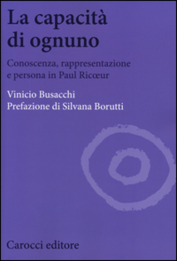 La capacità di ognuno. Conoscenza, rappresentazione e persona in Paul Ricoeur - Vinicio Busacchi