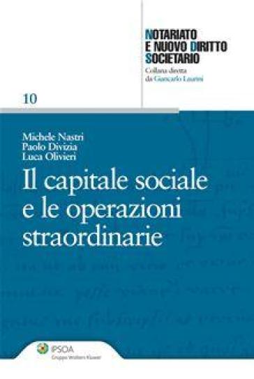 Il capitale sociale e le operazioni straordinarie - Michele Nastri - Paolo Divizia - Luca Olivieri