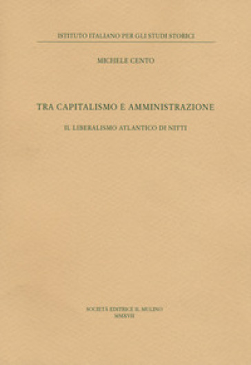 Tra capitalismo e amministrazione. Il liberalismo atlantico di Nitti - Michele Cento