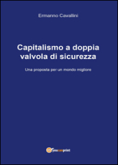 Il capitalismo a doppia valvola di sicurezza. Una proposta per il mondo migliore