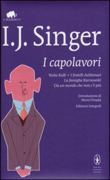 I capolavori: Yoshe Kalb-I fratelli Ashkenazi-La famiglia Karnowski-Da un mondo che non c'è più. Ediz. integrali - Israel Joshua Singer