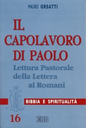 Il capolavoro di Paolo. Lettura pastorale della Lettera ai Romani - Mauro Orsatti
