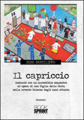 Il capriccio. Cominciò con un incredibile sequestro, ad opera di una figlia dello Stato, nella rovente Palermo della metà degli anni Ottanta