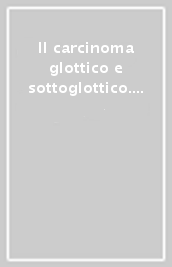 Il carcinoma glottico e sottoglottico. Atti delle Giornate vittoriesi di laringologia (Vittorio Veneto, 5-7 ottobre 1989)