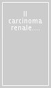 Il carcinoma renale. Basi per un moderno approccio multidisciplinare