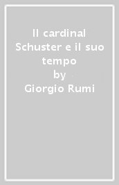 Il cardinal Schuster e il suo tempo