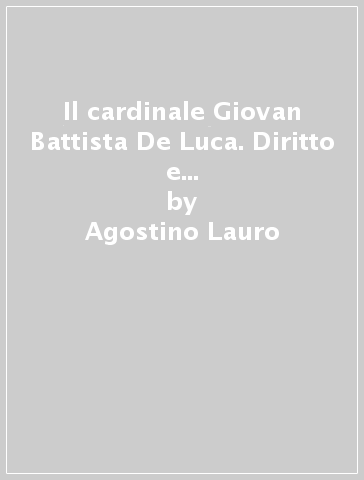 Il cardinale Giovan Battista De Luca. Diritto e riforme nello Stato della Chiesa (1676-1683) - Agostino Lauro