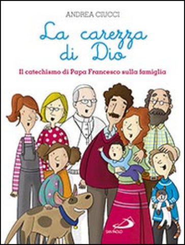 La carezza di Dio. Il catechismo di papa Francesco sulla famiglia - Andrea Ciucci