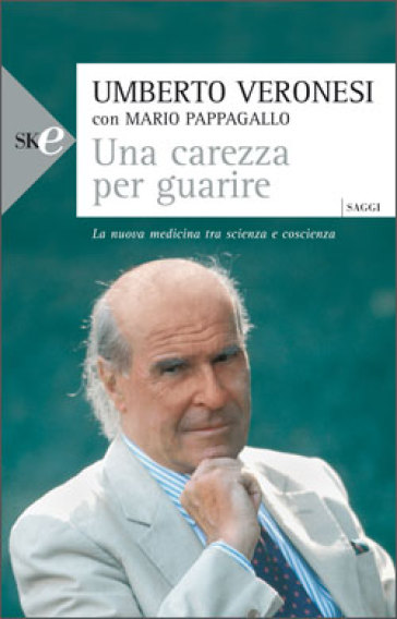 Una carezza per guarire. La nuova medicina tra scienza e coscienza - Umberto Veronesi - Mario Pappagallo