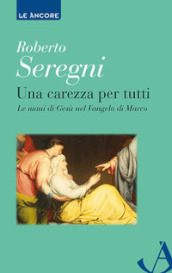 Una carezza per tutti. Le mani di Gesù nel Vangelo di Marco