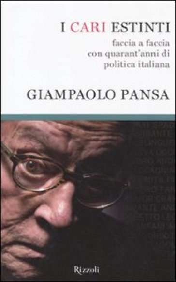 I cari estinti. Faccia a faccia con quarant'anni di politica italiana - Giampaolo Pansa