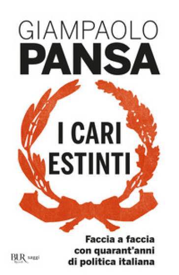 I cari estinti. Faccia a faccia con quarant'anni di politica italiana - Giampaolo Pansa