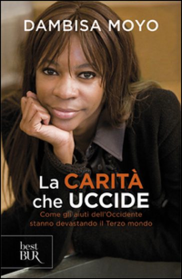 La carità che uccide. Come gli aiuti dell'Occidente stanno devastando il Terzo mondo - Dambisa Moyo