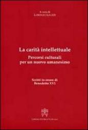 La carità intellettuale. Percorsi culturali per un nuovo umanesimo. Scritti in onore di Benedetto XVI