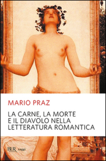 La carne, la morte e il diavolo nella letteratura romantica - Mario Praz