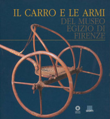 Il carro e le armi del Museo egizio di Firenze - Giacomo Cavillier - P. Roberto Del Francia - Alberto Rovetta