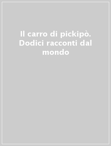 Il carro di pickipò. Dodici racconti dal mondo