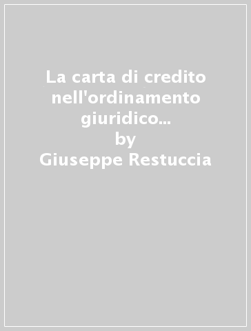 La carta di credito nell'ordinamento giuridico italiano e comunitario - Giuseppe Restuccia