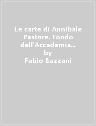 Le carte di Annibale Pastore. Fondo dell'Accademia «La Colombaria» - Fabio Bazzani