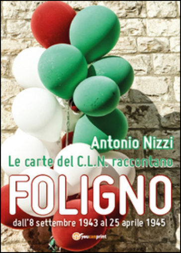 Le carte del C.L.N. raccontano Foligno - Antonio Nizzi